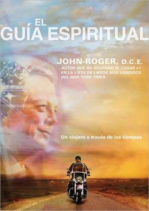 El gua espiritual: Un viajero a travs de los tiempos de John-Roger John-Roger DSS