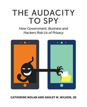 Audacity to Spy: How Government, Business & Hackers Rob Us of Privacy de Catherine Nolan