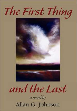 The First Thing and the Last de Allan G. Johnson