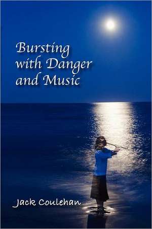 Bursting with Danger and Music de Jack Coulehan