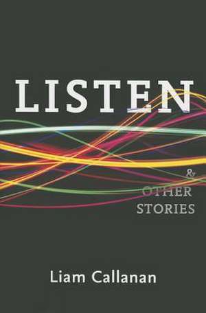 Listen & Other Stories de Liam Callanan