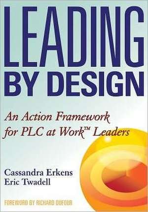 Leading by Design: An Action Framework for PLC at Work Leaders de Cassandra Erkens