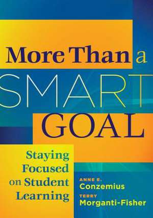 More Than a Smart Goal: Staying Focused on Student Learning de Anne E. Conzemius