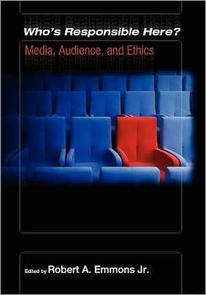 Who's Responsible Here? Media, Audience, and Ethics de Robert A. Emmons Jr