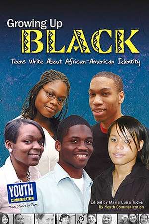 Growing Up Black: Teens Write about African-American Identity de Maria Luisa Tucker