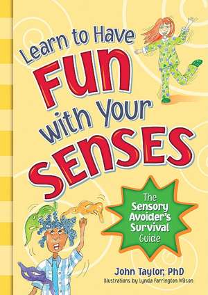 Learn to Have Fun with Your Senses: The Sensory Avoider's Survival Guide de John Taylor