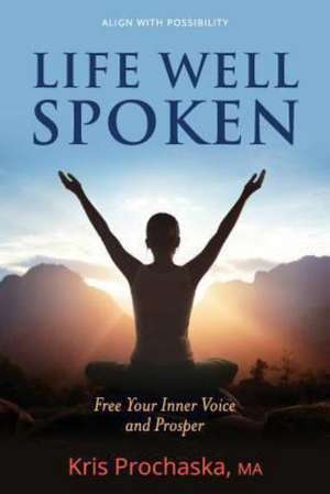 Life Well Spoken: Free Your Inner Voice and Prosper