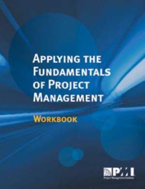 Applying the Fundamentals of Project Management Workbook de Project Management Institute