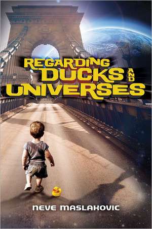 Regarding Ducks and Universes de Neve Maslakovic