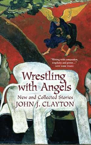 Wrestling with Angels de John J. Clayton