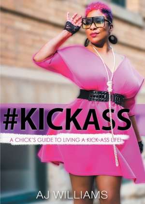 #kickass: A Chick's Guide to Living a Kick-Ass Life de Aj Williams