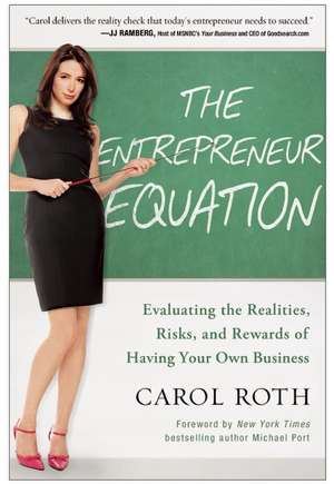 The Entrepreneur Equation: Evaluating the Realities, Risks, and Rewards of Having Your Own Business de Carol Roth