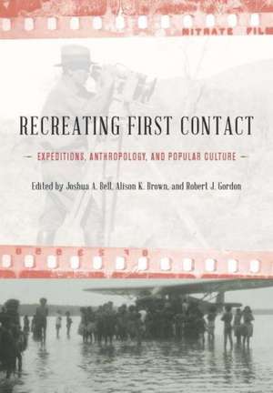 Recreating First Contact: Expeditions, Anthropology, and Popular Culture de Joshua A. Bell