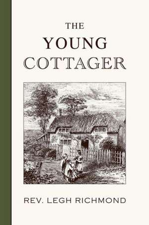 The Young Cottager: Plain Advice for Plain People de Richmond M. a., Rev Legh