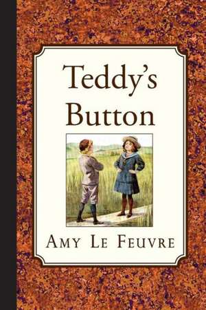 Teddy's Button: The Lord's Method of Dealing with His Chosen People de Amy Le Feuvre