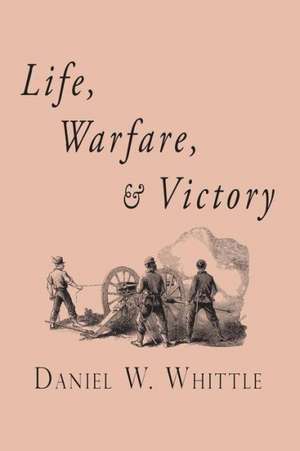 Life, Warfare, and Victory: The Lord's Method of Dealing with His Chosen People de Whittle, Daniel W.