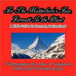 For the Matterhorn's Face, Zermatt Is the Place, a Kid's Guide to Zermatt, Switzerland: The Secret Strategy That Built the Steelers Dynasty de Penelope Dyan