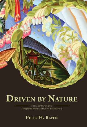 Driven by Nature: A Personal Journey from Shanghai to Botany and Global Sustainability de Peter H. Raven