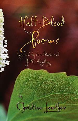 Half-Blood Poems: Inspired by the Stories of J.K. Rowling de Christine Lowther