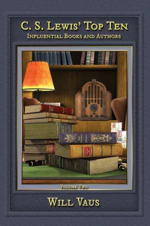 C.S. Lewis' Top Ten: Influential Books and Authors, Volume Two de Will Vaus