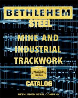 Bethlehem Steel Mine and Industrial Trackwork Catalog: The Original 1887 Prospectus Featuring San Francisco's Cable Cars de Steel Company, Bethlehem