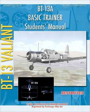 BT-13a Basic Trainer Students' Manual: The Story of the U.S. Navy's Motor Torpedo Boats de Training Command, Army Air Forces