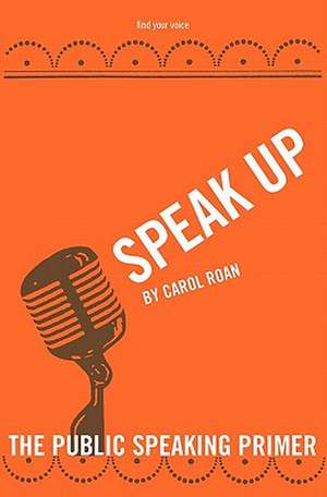 Speak Up: The Public Speaking Primer de Carol Roan