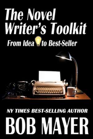 The Novel Writer's Toolkit de Bob Mayer