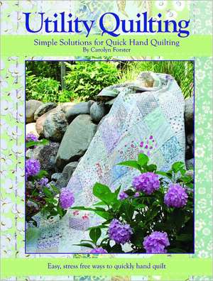 Utility Quilting: Simple Solutions for Quick Hand Quilting de Carolyn Forster