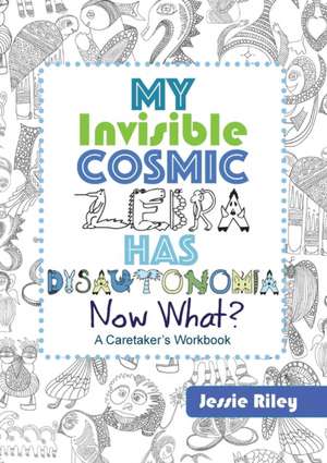 My Invisible Cosmic Zebra Has Dysautonomia - Now What? de Jessie Riley