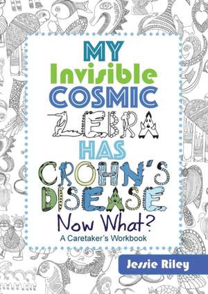 My Invisible Cosmic Zebra Has Crohn's Disease - Now What? de Jessie Riley