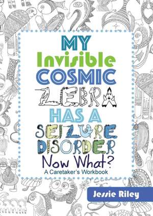 My Invisible Cosmic Zebra Has a Seizure Disorder - Now What? de Jessie Riley