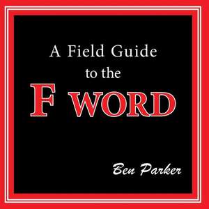 A Field Guide to the F Word de Ben Parker