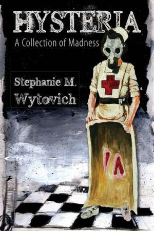 Hysteria: A Collection of Madness de Stephanie M. Wytovich