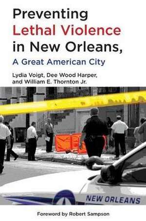 Preventing Lethal Violence in New Orleans: A Great American City de Lydia Voigt