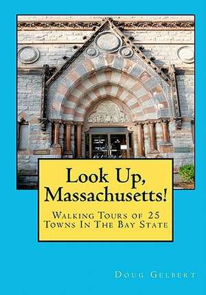 Look Up, Massachusetts!: Walking Tours of 25 Towns in the Bay State de Doug Gelbert