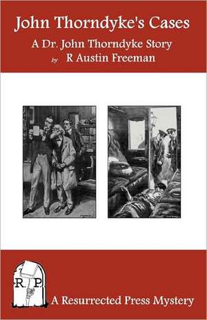 John Thorndyke's Cases: A Collection of Dr. John Thorndyke Stories as Related by Christopher Jervis, M.D. de R. Austin Freeman