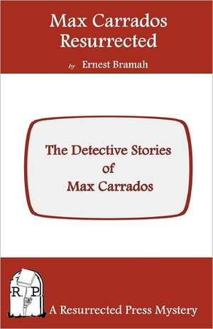 Max Carrados Resurrected: The Detective Stories of Max Carrados de Ernest Bramah