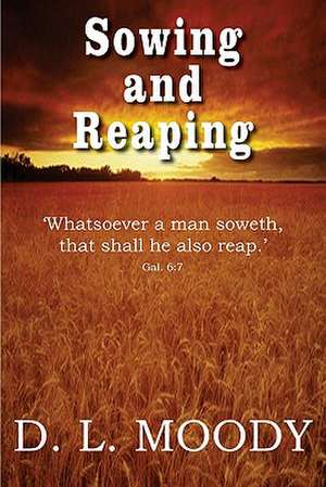 Sowing and Reaping de Dwight Lyman Moody