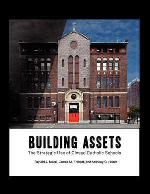 Building Assets: The Strategic Use of Closed Catholic Schools de Ronald James Nuzzi