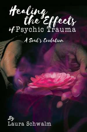 Healing the Effects of Psychic Trauma de Laura Schwalm