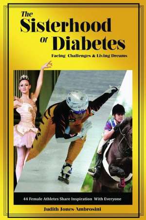 The Sisterhood of Diabetes: Facing Challenges and Living Dreams de Judith Jones-Ambrosini