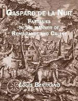 Gaspard de la Nuit: Fantasies in the Manner of Rembrandt and Callot de Louis Bertrand