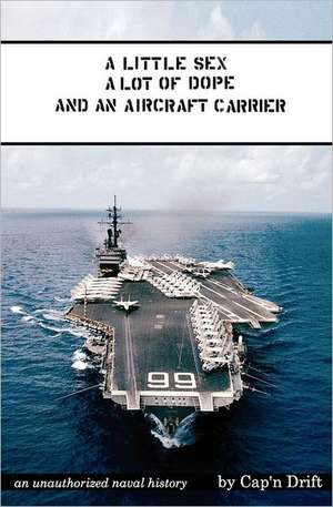 A Little Sex, a Lot of Dope and an Aircraft Carrier: True Stories, Not War Stories. de Drift, Cap'n