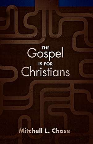 The Gospel Is for Christians de Mitchell L. Chase