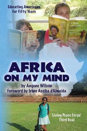 Africa on My Mind: The Story of a Nursing School for Girls in Afghanistan, the Peace Corps, and Life Before the Taliban de Angene Wilson