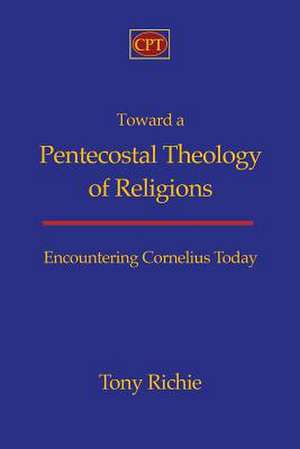 Toward a Pentecostal Theology of Religions de Tony Richie