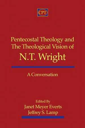 Pentecostal Theology and the Theological Vision of N.T. Wright de Everts, Janet Meyer