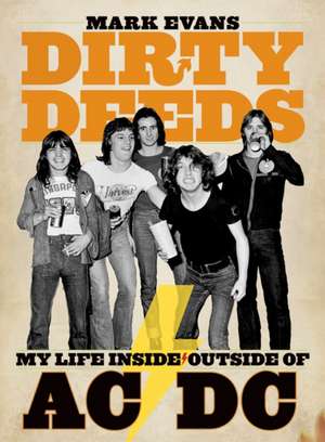 Mark Evans Dirty Deeds: My Life Inside/Outside of AC/DC de Mark Evans