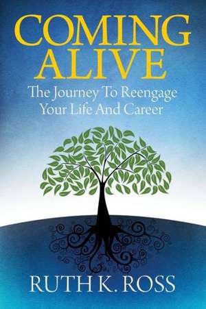 Coming Alive: The Journey to Reengage Your Life and Career de Ruth K. Ross